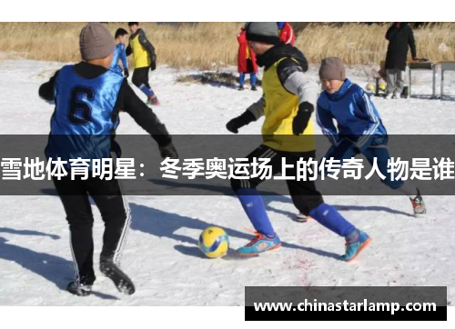 雪地体育明星：冬季奥运场上的传奇人物是谁